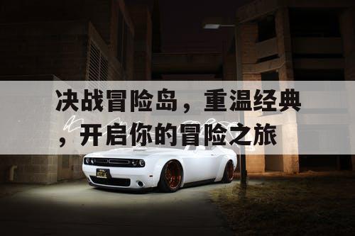 决战冒险岛，重温经典，开启你的冒险之旅