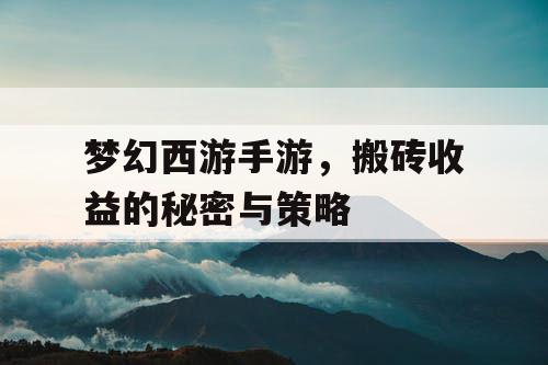 梦幻西游手游，搬砖收益的秘密与策略