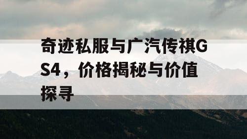 奇迹私服与广汽传祺GS4，价格揭秘与价值探寻