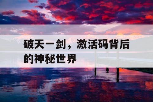 破天一剑，激活码背后的神秘世界