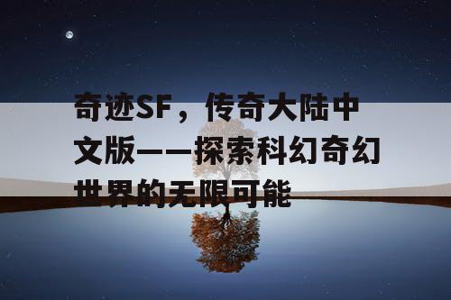 奇迹SF，传奇大陆中文版——探索科幻奇幻世界的无限可能