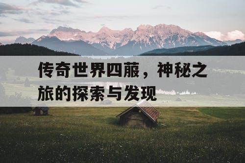 传奇世界四菔，神秘之旅的探索与发现