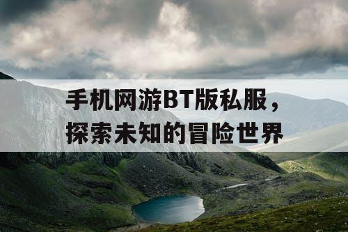 手机网游BT版私服，探索未知的冒险世界