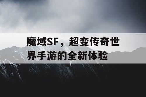 魔域SF，超变传奇世界手游的全新体验