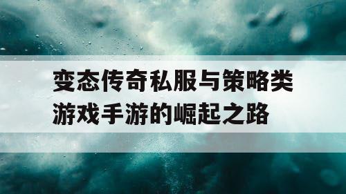 变态传奇私服与策略类游戏手游的崛起之路