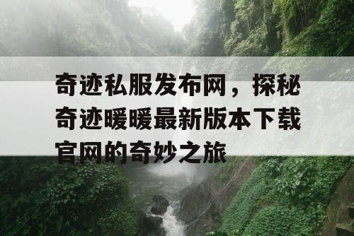 奇迹私服发布网，探秘奇迹暖暖最新版本下载官网的奇妙之旅