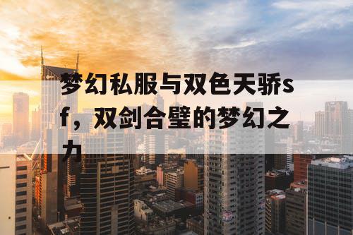 梦幻私服与双色天骄sf，双剑合璧的梦幻之力