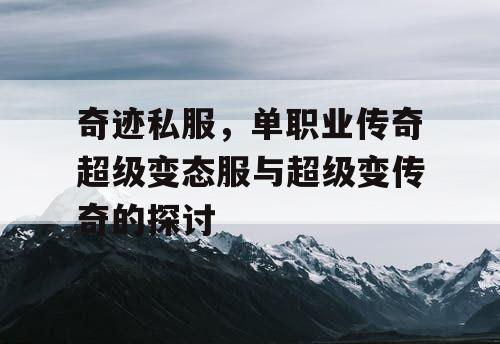 奇迹私服，单职业传奇超级变态服与超级变传奇的探讨