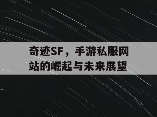 奇迹SF，手游私服网站的崛起与未来展望