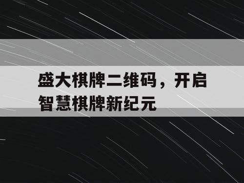 盛大棋牌二维码，开启智慧棋牌新纪元