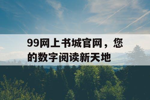 99网上书城官网，您的数字阅读新天地