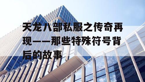天龙八部私服之传奇再现——那些特殊符号背后的故事