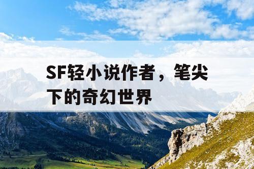 SF轻小说作者，笔尖下的奇幻世界