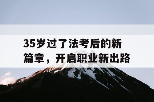 35岁过了法考后的新篇章，开启职业新出路