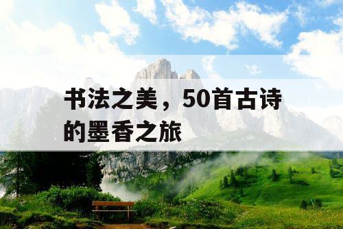 书法之美，50首古诗的墨香之旅