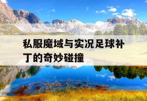 私服魔域与实况足球补丁的奇妙碰撞