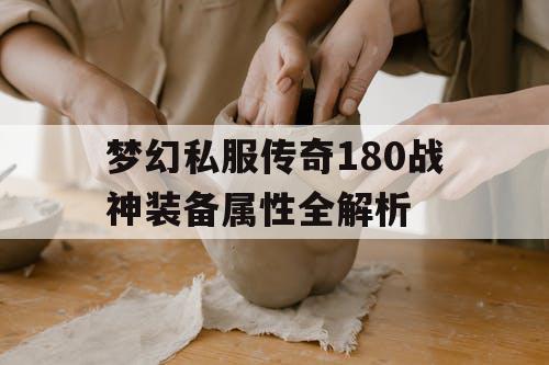 梦幻私服传奇180战神装备属性全解析