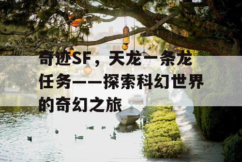 奇迹SF，天龙一条龙任务——探索科幻世界的奇幻之旅