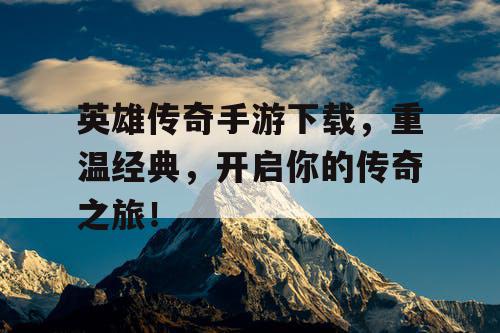 英雄传奇手游下载，重温经典，开启你的传奇之旅！