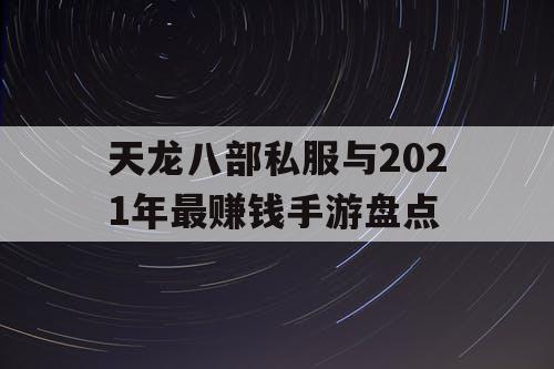 天龙八部私服与2021年最赚钱手游盘点