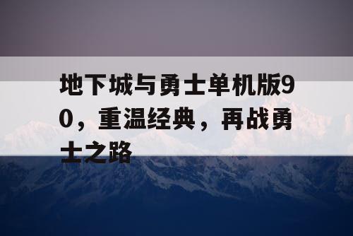 地下城与勇士单机版90，重温经典，再战勇士之路