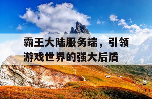 霸王大陆服务端，引领游戏世界的强大后盾
