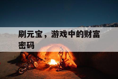 刷元宝，游戏中的财富密码