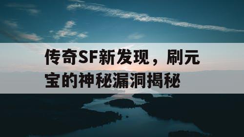 传奇SF新发现，刷元宝的神秘漏洞揭秘