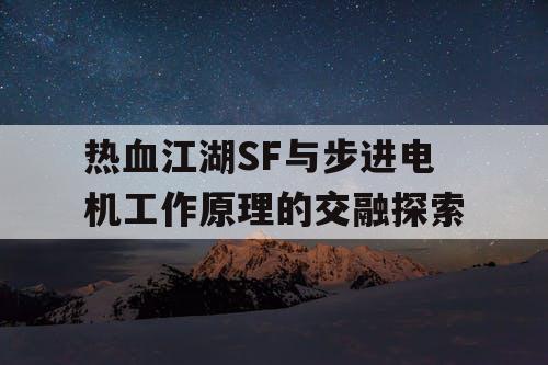 热血江湖SF与步进电机工作原理的交融探索
