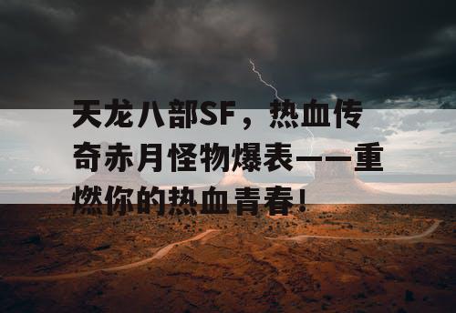 天龙八部SF，热血传奇赤月怪物爆表——重燃你的热血青春！
