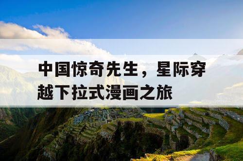 中国惊奇先生，星际穿越下拉式漫画之旅