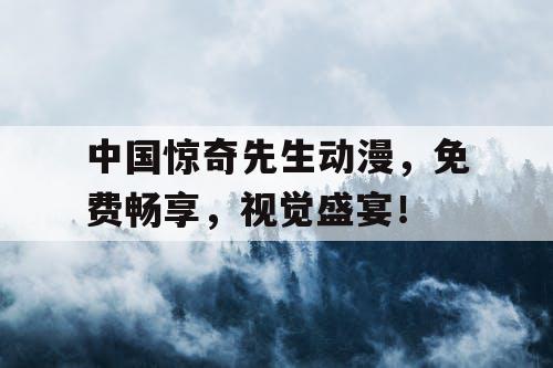 中国惊奇先生动漫，免费畅享，视觉盛宴！