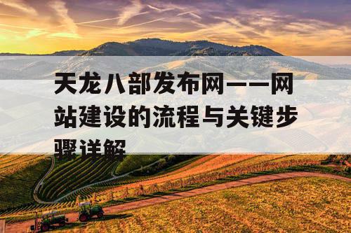 天龙八部发布网——网站建设的流程与关键步骤详解