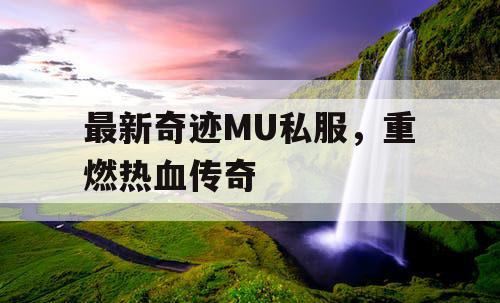 最新奇迹MU私服，重燃热血传奇