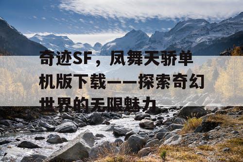 奇迹SF，凤舞天骄单机版下载——探索奇幻世界的无限魅力