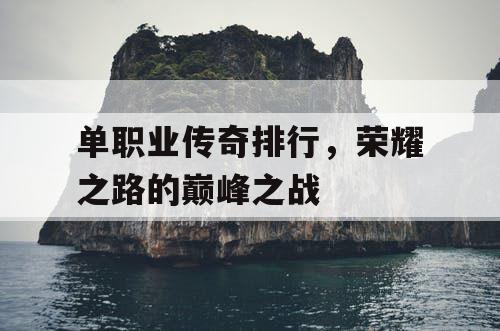单职业传奇排行，荣耀之路的巅峰之战