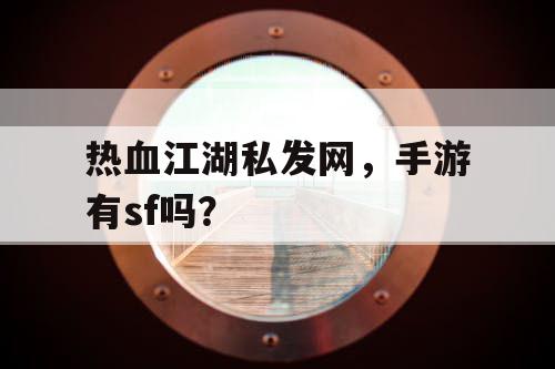 热血江湖私发网，手游有sf吗？