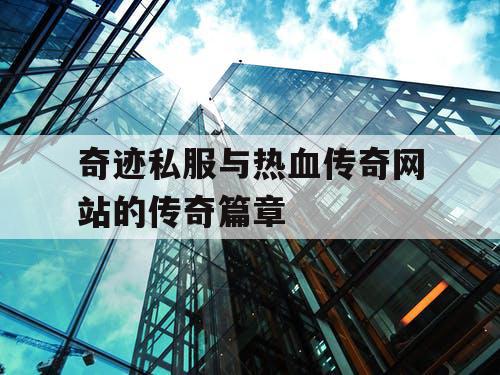 奇迹私服与热血传奇网站的传奇篇章