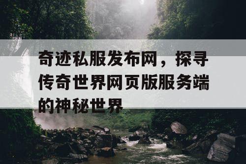 奇迹私服发布网，探寻传奇世界网页版服务端的神秘世界