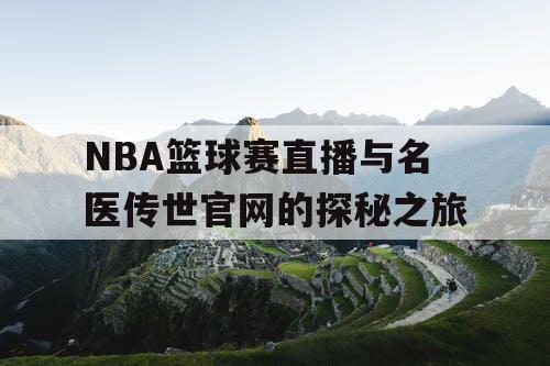 NBA篮球赛直播与名医传世官网的探秘之旅