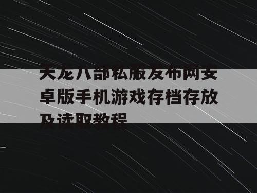天龙八部私服发布网安卓版手机游戏存档存放及读取教程