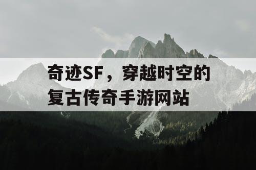 奇迹SF，穿越时空的复古传奇手游网站