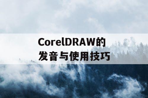 CorelDRAW的发音与使用技巧