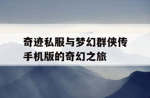 奇迹私服与梦幻群侠传手机版的奇幻之旅