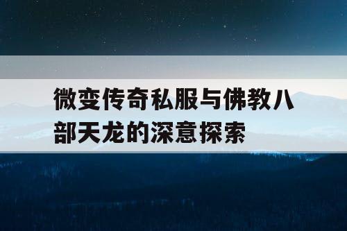 微变传奇私服与佛教八部天龙的深意探索