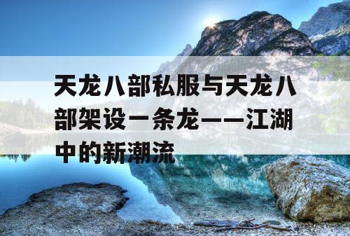 天龙八部私服与天龙八部架设一条龙——江湖中的新潮流