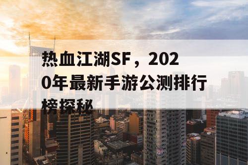 热血江湖SF，2020年最新手游公测排行榜探秘