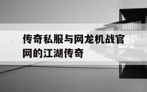 传奇私服与网龙机战官网的江湖传奇