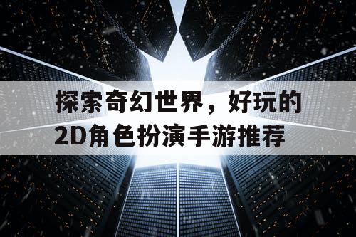 探索奇幻世界，好玩的2D角色扮演手游推荐