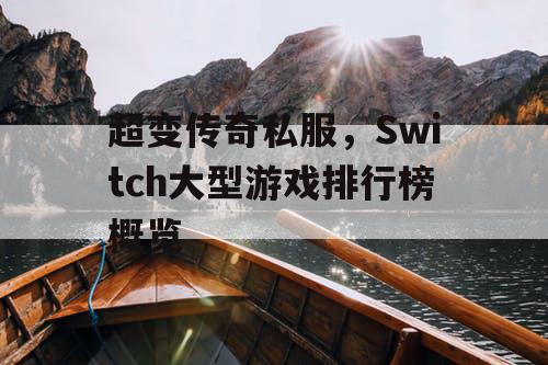 超变传奇私服，Switch大型游戏排行榜概览